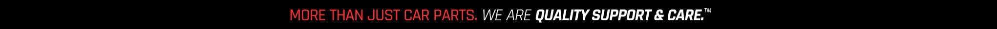 More Than Just Car Parts. We are Quality Support and Care.